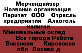 Мерчендайзер › Название организации ­ Паритет, ООО › Отрасль предприятия ­ Алкоголь, напитки › Минимальный оклад ­ 22 500 - Все города Работа » Вакансии   . Кировская обл.,Лосево д.